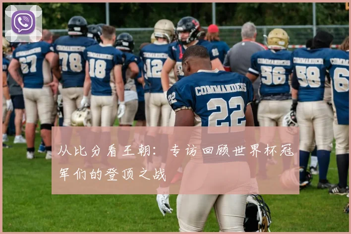 从比分看王朝：专访回顾世界杯冠军们的登顶之战