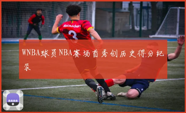 WNBA球员NBA赛场首秀创历史得分纪录