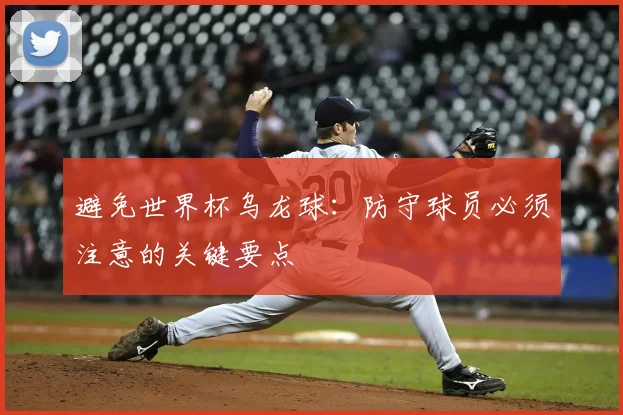 避免世界杯乌龙球：防守球员必须注意的关键要点