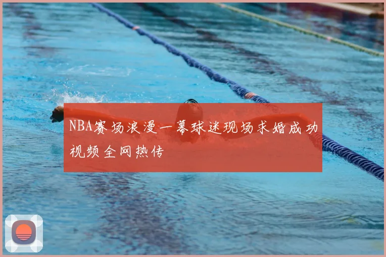 NBA赛场浪漫一幕球迷现场求婚成功视频全网热传