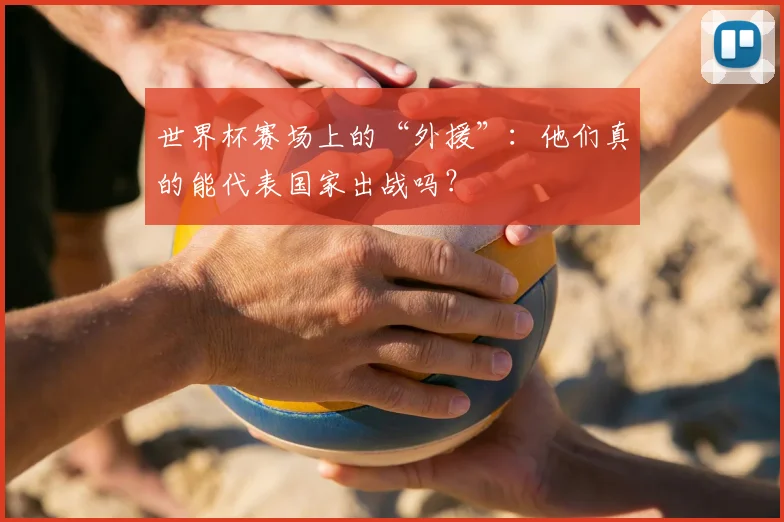 世界杯赛场上的“外援”：他们真的能代表国家出战吗？