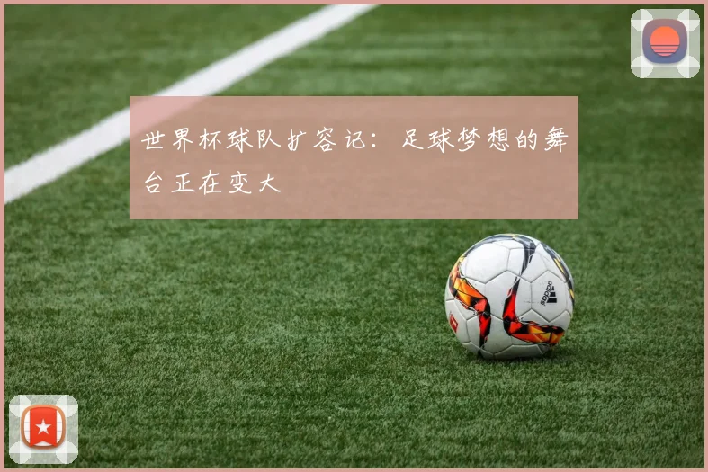 世界杯球队扩容记：足球梦想的舞台正在变大