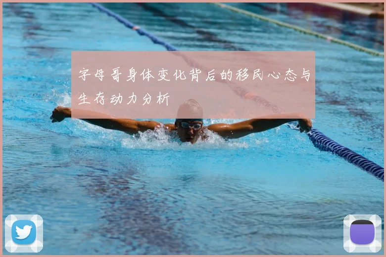 字母哥身体变化背后的移民心态与生存动力分析