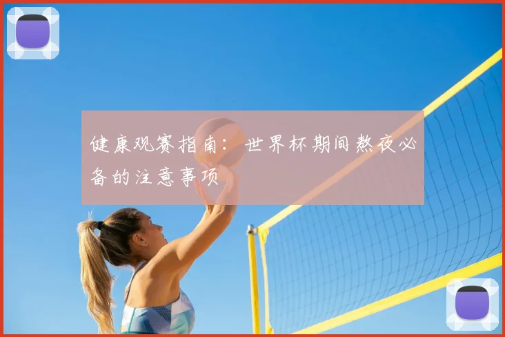 健康观赛指南：世界杯期间熬夜必备的注意事项