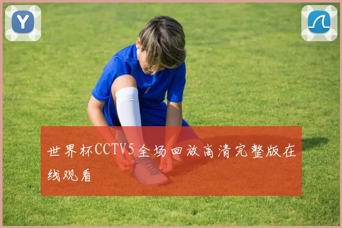 世界杯CCTV5全场回放高清完整版在线观看