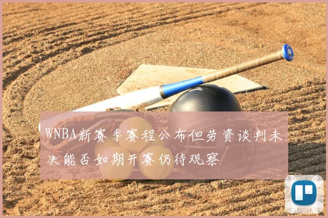 WNBA新赛季赛程公布但劳资谈判未决能否如期开赛仍待观察
