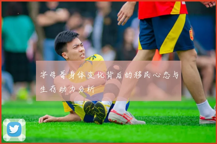 字母哥身体变化背后的移民心态与生存动力分析